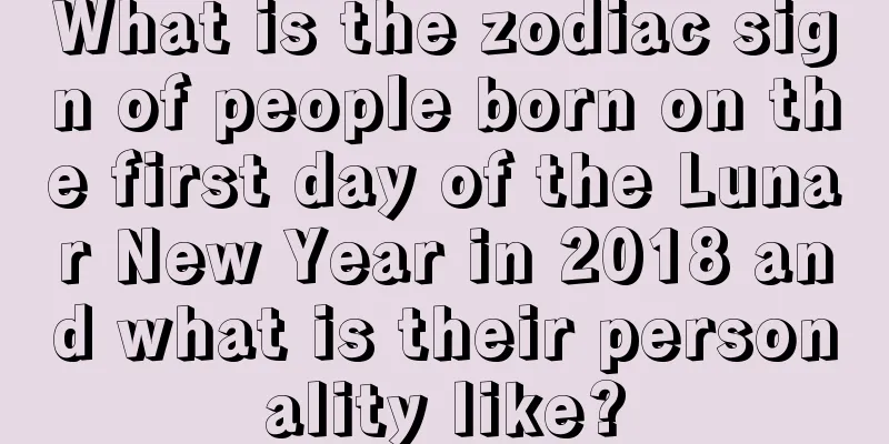 What is the zodiac sign of people born on the first day of the Lunar New Year in 2018 and what is their personality like?