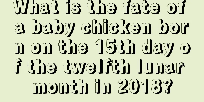 What is the fate of a baby chicken born on the 15th day of the twelfth lunar month in 2018?