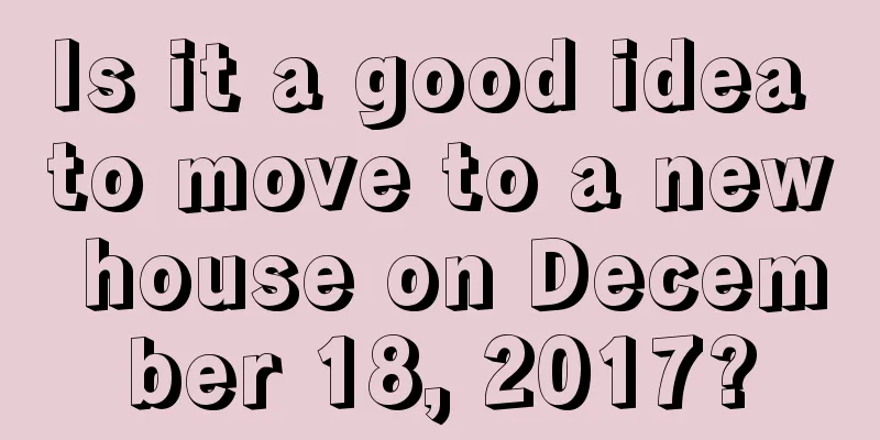 Is it a good idea to move to a new house on December 18, 2017?