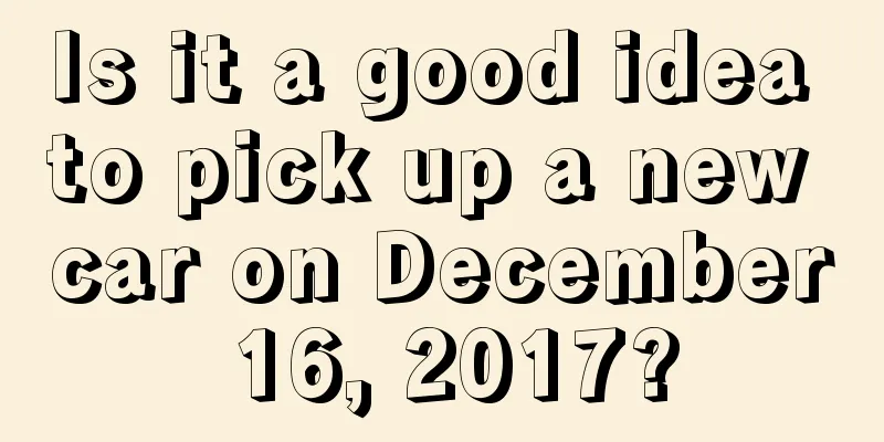 Is it a good idea to pick up a new car on December 16, 2017?