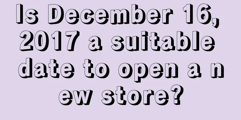 Is December 16, 2017 a suitable date to open a new store?
