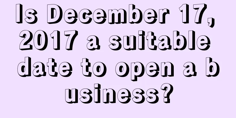 Is December 17, 2017 a suitable date to open a business?