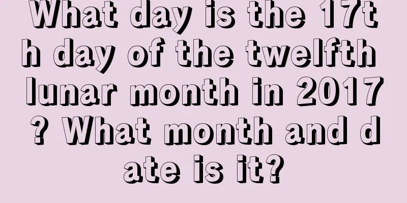 What day is the 17th day of the twelfth lunar month in 2017? What month and date is it?