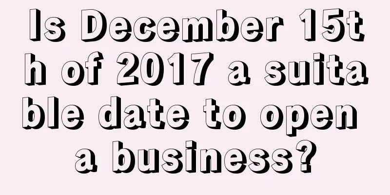 Is December 15th of 2017 a suitable date to open a business?