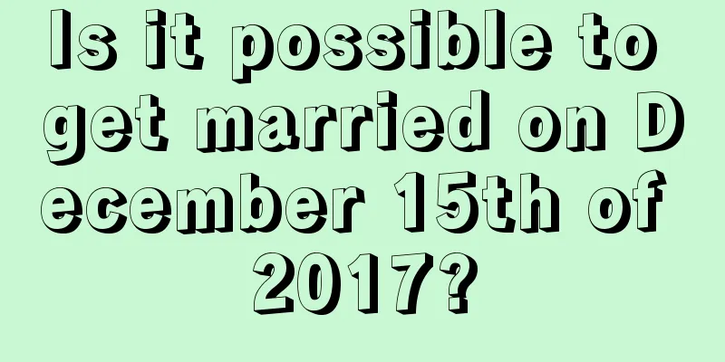 Is it possible to get married on December 15th of 2017?
