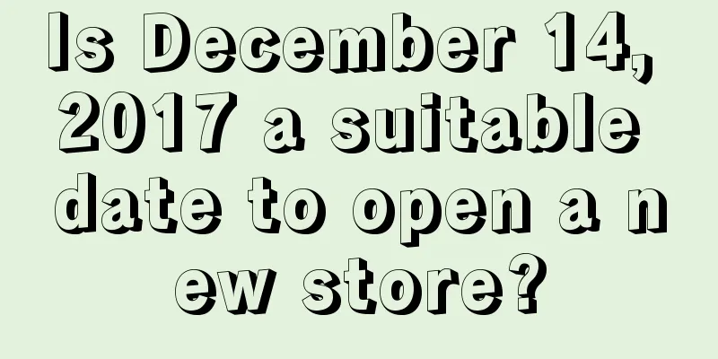 Is December 14, 2017 a suitable date to open a new store?