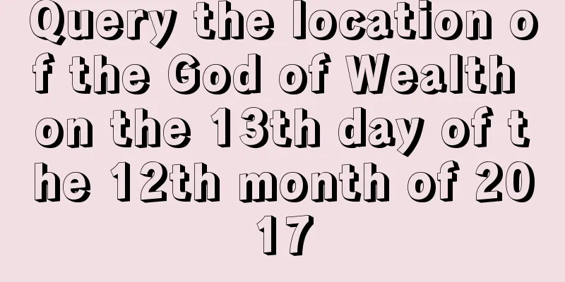Query the location of the God of Wealth on the 13th day of the 12th month of 2017