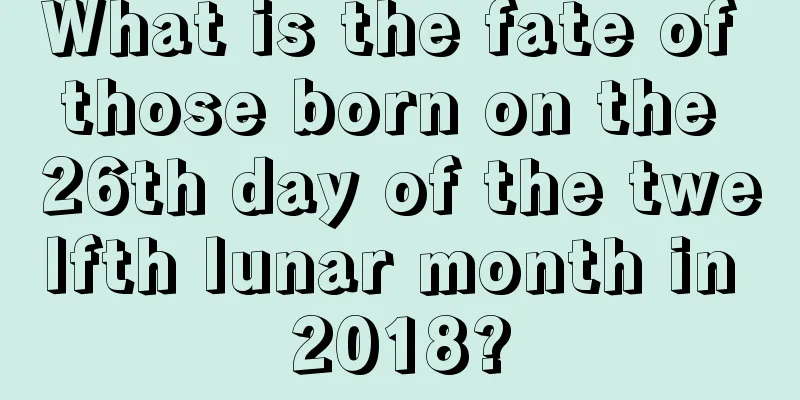 What is the fate of those born on the 26th day of the twelfth lunar month in 2018?