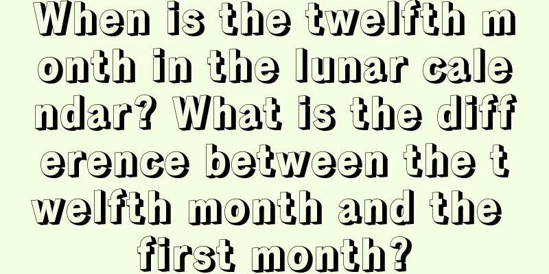 When is the twelfth month in the lunar calendar? What is the difference between the twelfth month and the first month?