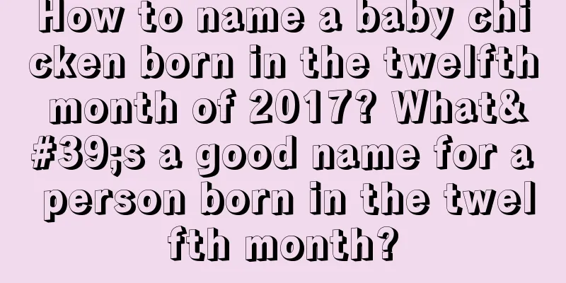How to name a baby chicken born in the twelfth month of 2017? What's a good name for a person born in the twelfth month?