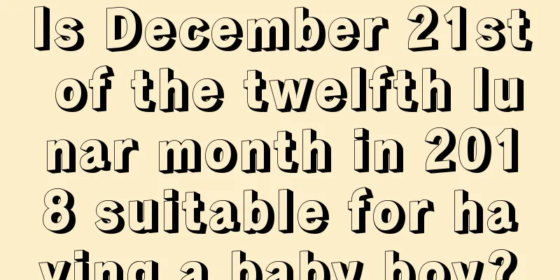 Is December 21st of the twelfth lunar month in 2018 suitable for having a baby boy?