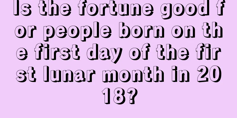 Is the fortune good for people born on the first day of the first lunar month in 2018?