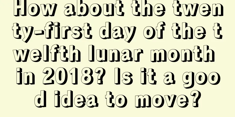 How about the twenty-first day of the twelfth lunar month in 2018? Is it a good idea to move?