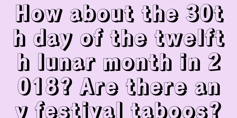 How about the 30th day of the twelfth lunar month in 2018? Are there any festival taboos?