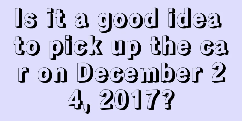 Is it a good idea to pick up the car on December 24, 2017?