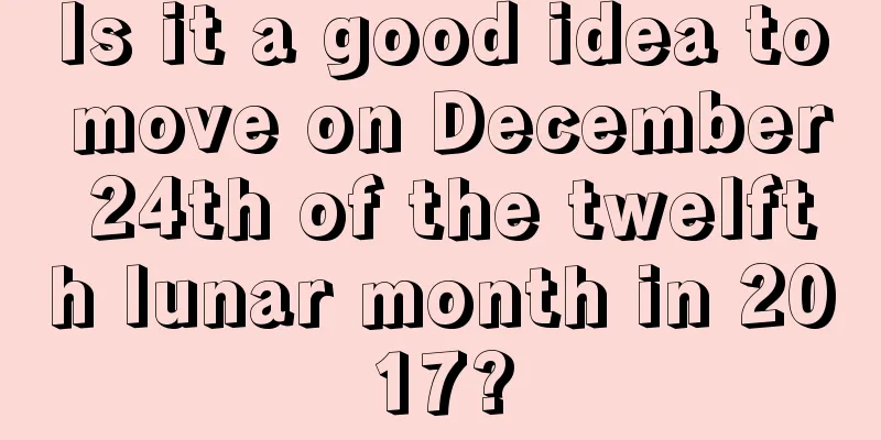 Is it a good idea to move on December 24th of the twelfth lunar month in 2017?