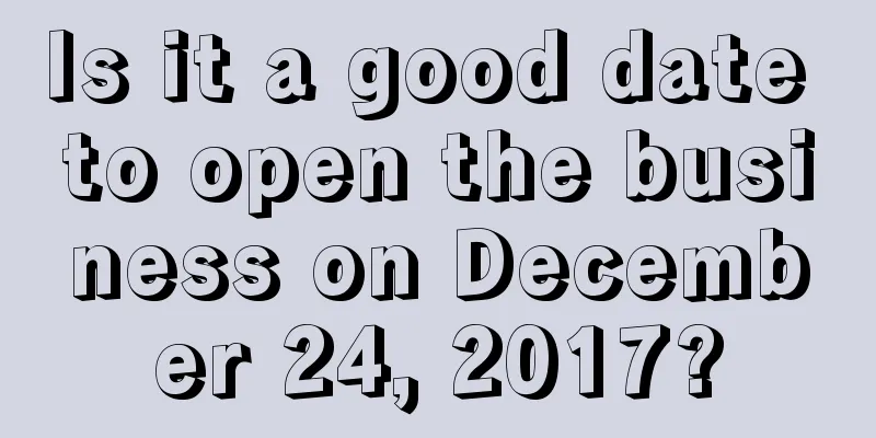 Is it a good date to open the business on December 24, 2017?