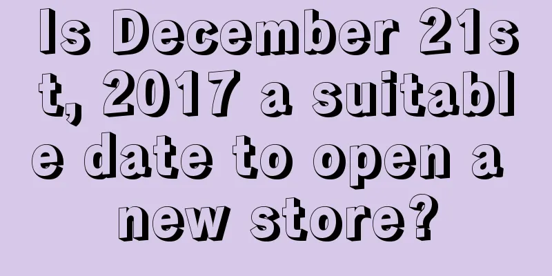 Is December 21st, 2017 a suitable date to open a new store?