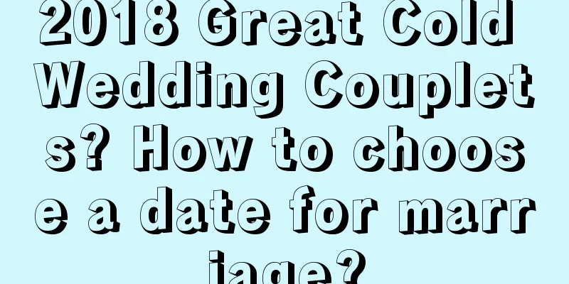 2018 Great Cold Wedding Couplets? How to choose a date for marriage?