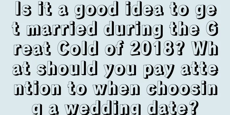 Is it a good idea to get married during the Great Cold of 2018? What should you pay attention to when choosing a wedding date?