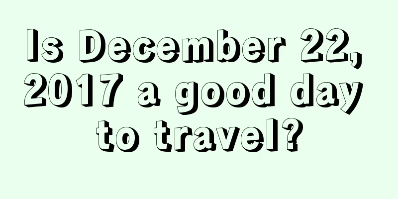 Is December 22, 2017 a good day to travel?