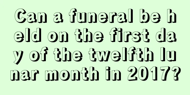 Can a funeral be held on the first day of the twelfth lunar month in 2017?