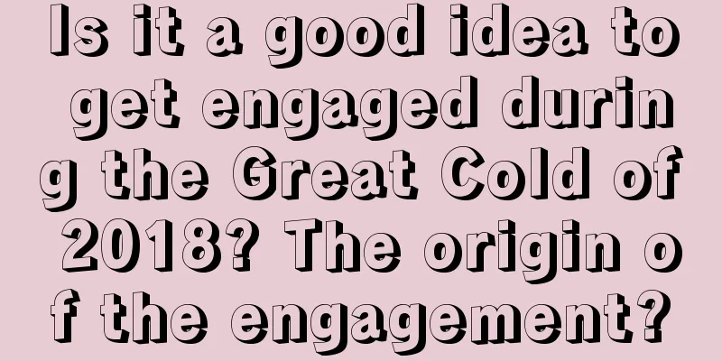 Is it a good idea to get engaged during the Great Cold of 2018? The origin of the engagement?
