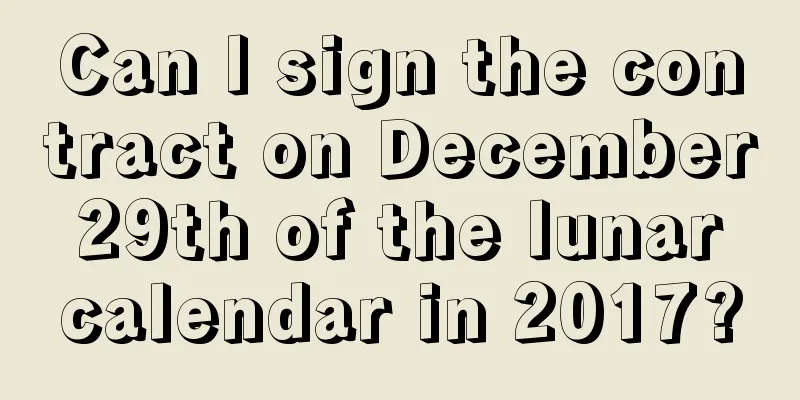 Can I sign the contract on December 29th of the lunar calendar in 2017?