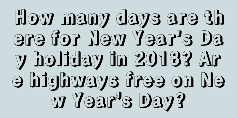 How many days are there for New Year's Day holiday in 2018? Are highways free on New Year’s Day?