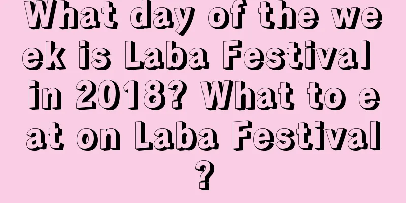 What day of the week is Laba Festival in 2018? What to eat on Laba Festival?