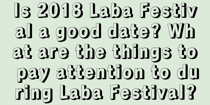 Is 2018 Laba Festival a good date? What are the things to pay attention to during Laba Festival?