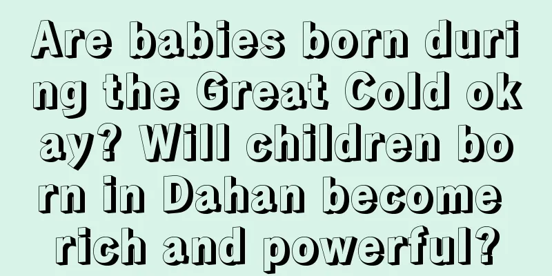 Are babies born during the Great Cold okay? Will children born in Dahan become rich and powerful?