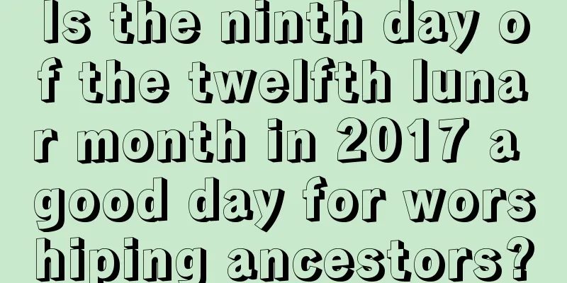 Is the ninth day of the twelfth lunar month in 2017 a good day for worshiping ancestors?
