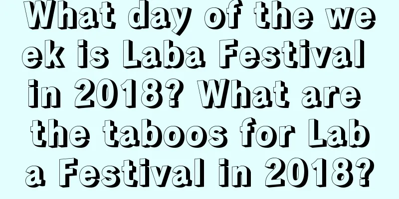 What day of the week is Laba Festival in 2018? What are the taboos for Laba Festival in 2018?
