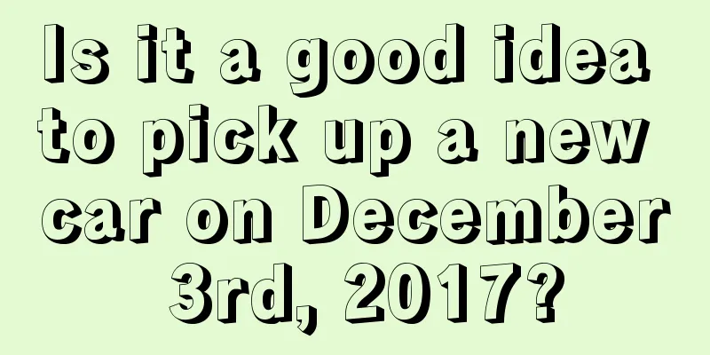 Is it a good idea to pick up a new car on December 3rd, 2017?