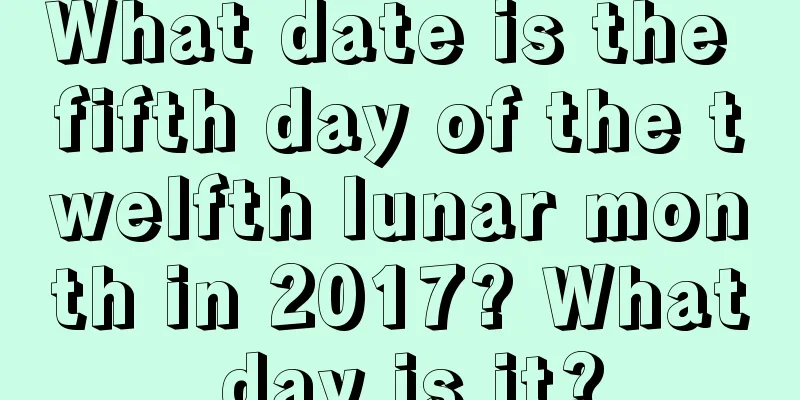 What date is the fifth day of the twelfth lunar month in 2017? What day is it?