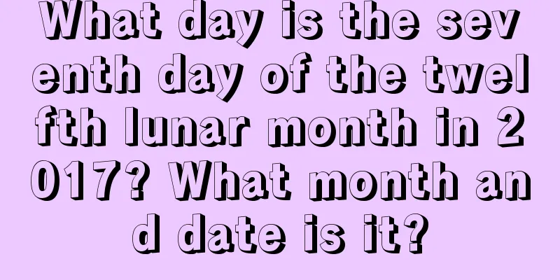 What day is the seventh day of the twelfth lunar month in 2017? What month and date is it?