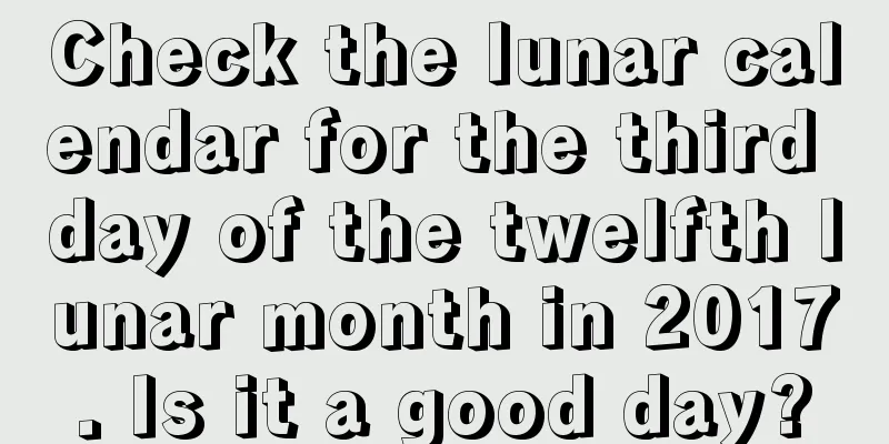Check the lunar calendar for the third day of the twelfth lunar month in 2017. Is it a good day?