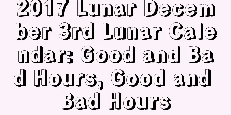 2017 Lunar December 3rd Lunar Calendar: Good and Bad Hours, Good and Bad Hours