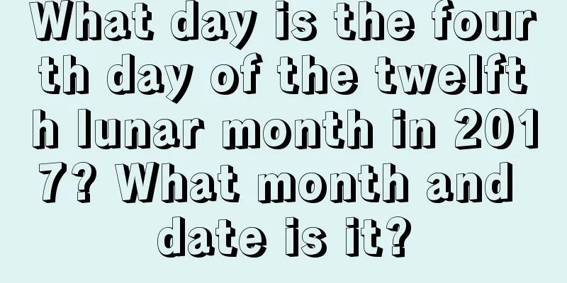 What day is the fourth day of the twelfth lunar month in 2017? What month and date is it?