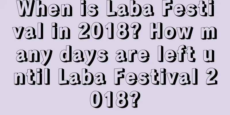 When is Laba Festival in 2018? How many days are left until Laba Festival 2018?