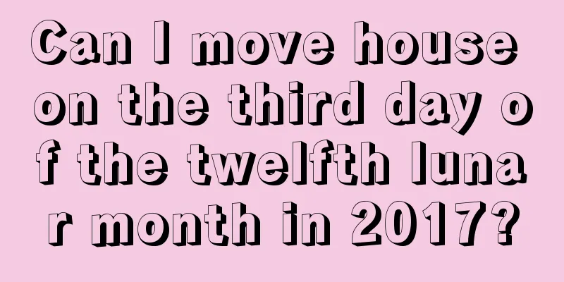 Can I move house on the third day of the twelfth lunar month in 2017?