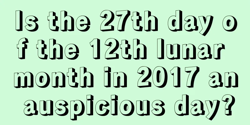 Is the 27th day of the 12th lunar month in 2017 an auspicious day?