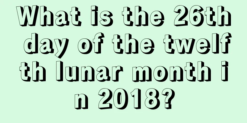 What is the 26th day of the twelfth lunar month in 2018?