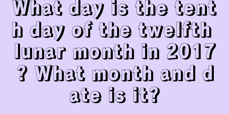 What day is the tenth day of the twelfth lunar month in 2017? What month and date is it?