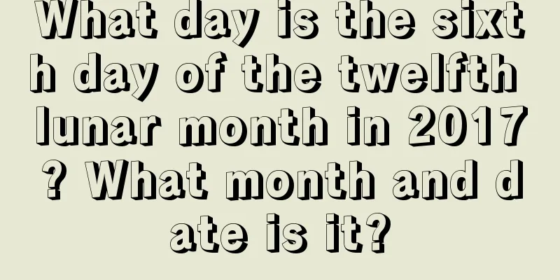 What day is the sixth day of the twelfth lunar month in 2017? What month and date is it?