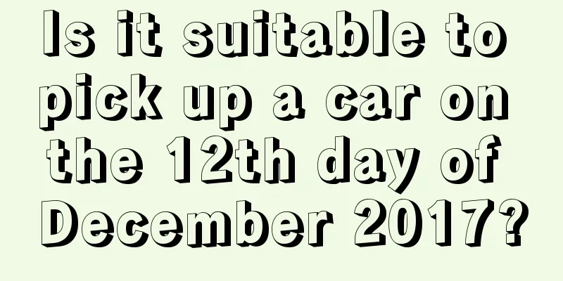 Is it suitable to pick up a car on the 12th day of December 2017?