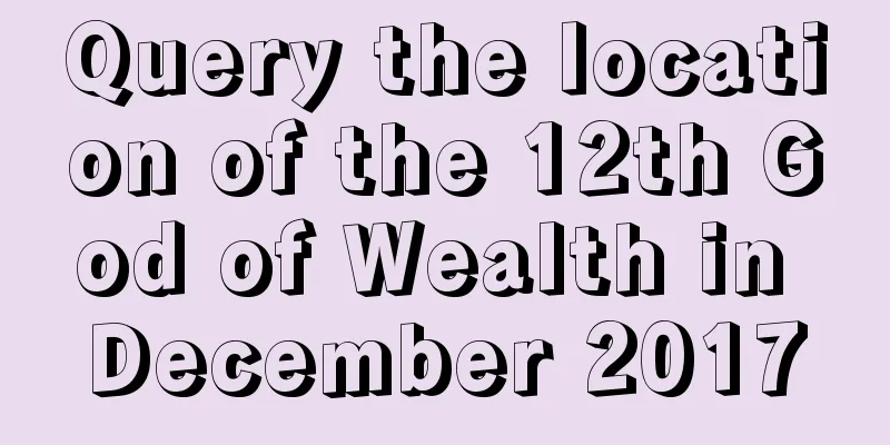 Query the location of the 12th God of Wealth in December 2017