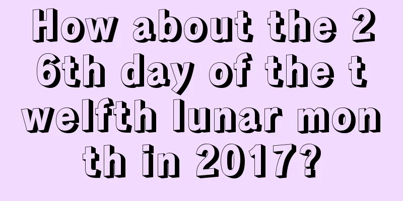 How about the 26th day of the twelfth lunar month in 2017?