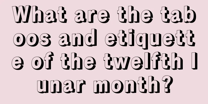What are the taboos and etiquette of the twelfth lunar month?